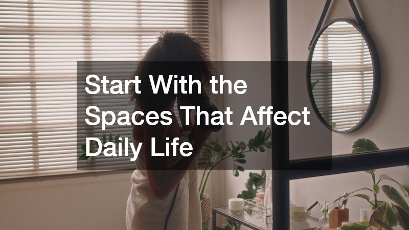 Start With the Spaces That Affect Daily Life