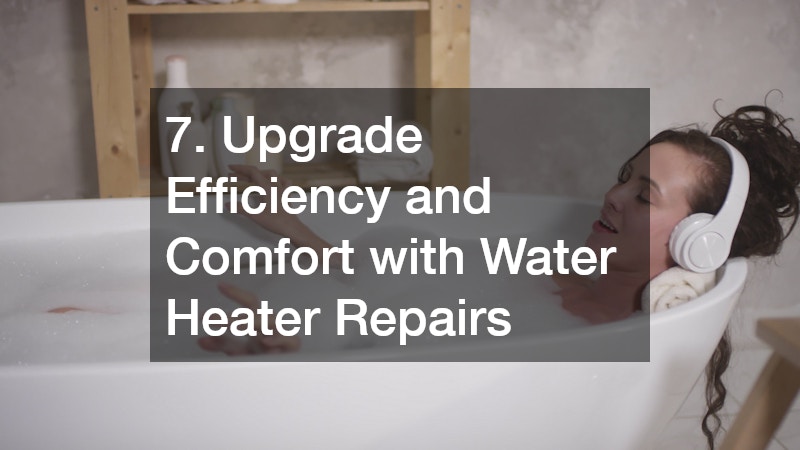 7. Upgrade Efficiency and Comfort with Water Heater Repairs
