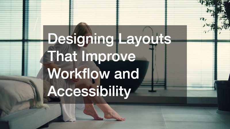 Designing Layouts That Improve Workflow and Accessibility