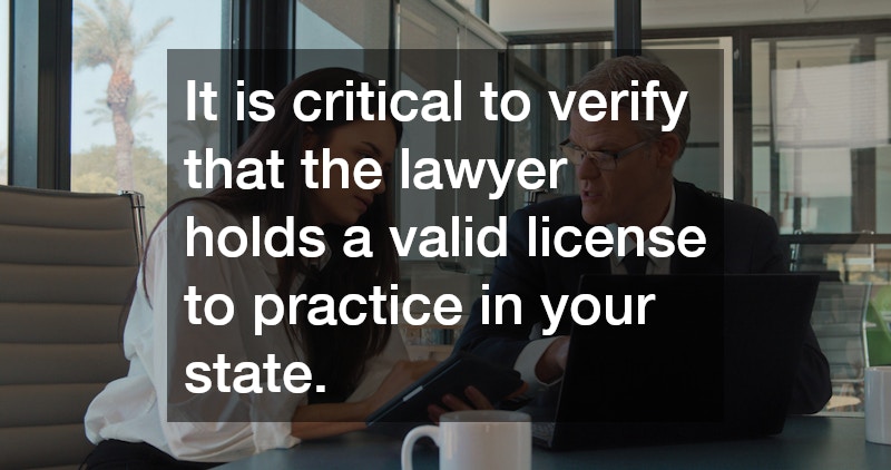 It is critical to verify that the lawyer holds a valid license to practice in your state.
