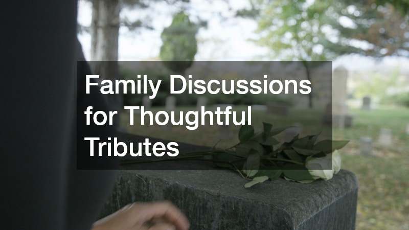 Family Discussions for Thoughtful Tributes