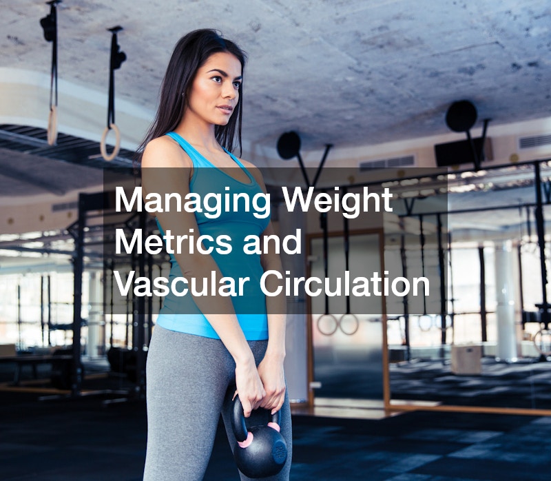 Managing Weight Metrics and Vascular Circulation
