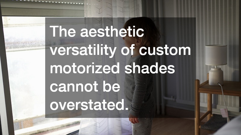 The aesthetic versatility of custom motorized shades cannot be overstated.