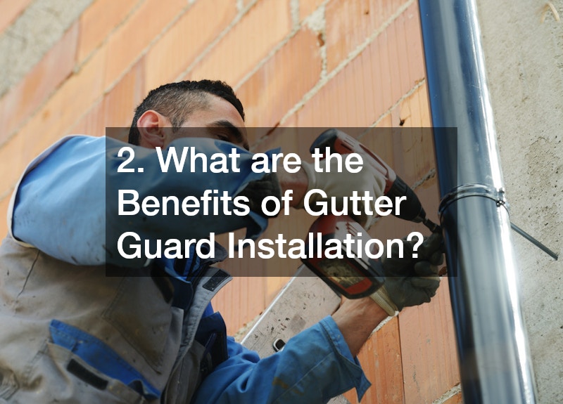 2. What are the Benefits of Gutter Guard Installation?