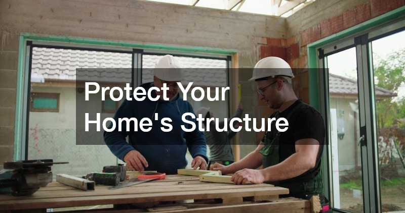 Protect Your Home’s Structure