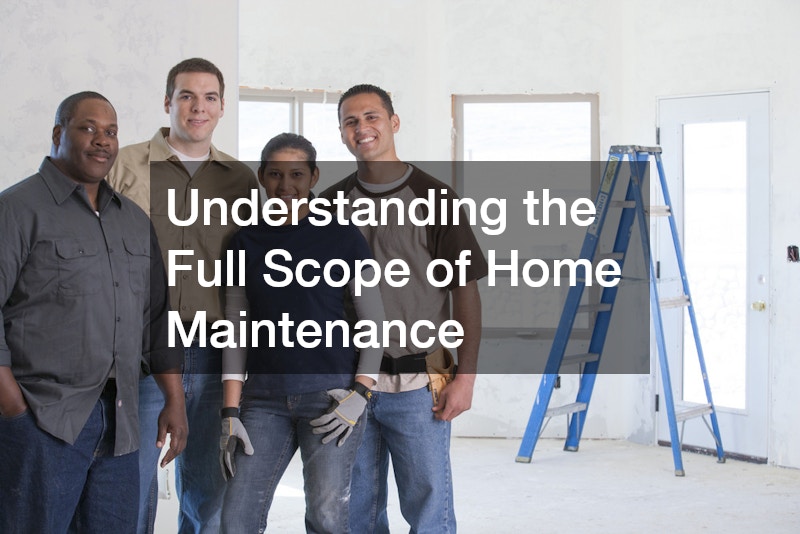 Understanding the Full Scope of Home Maintenance