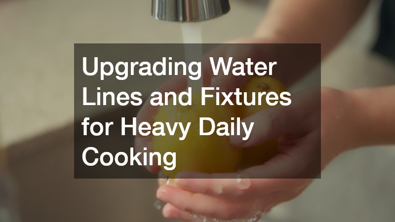 Upgrading Water Lines and Fixtures for Heavy Daily Cooking