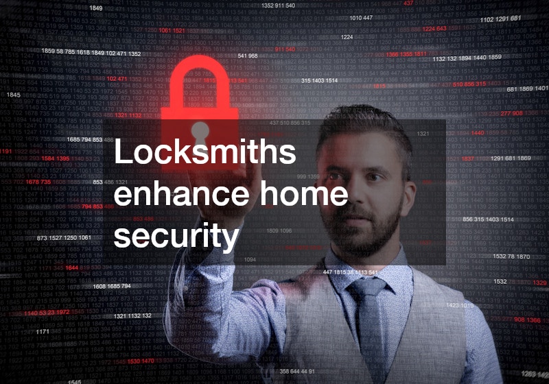 Locksmiths enhance home security