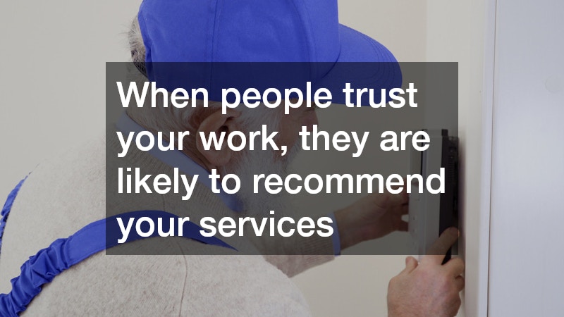 When people trust your work, they are likely to recommend your services