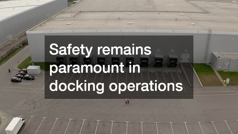Safety remains paramount in docking operations
