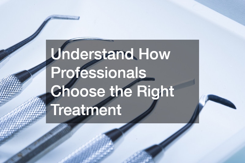 Understand How Professionals Choose the Right Treatment