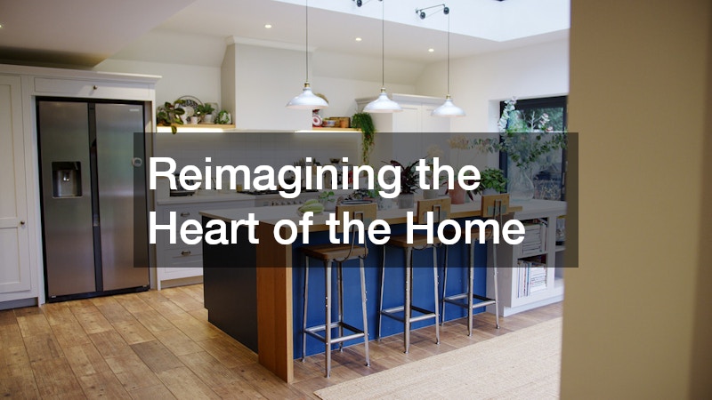 Reimagining the Heart of the Home