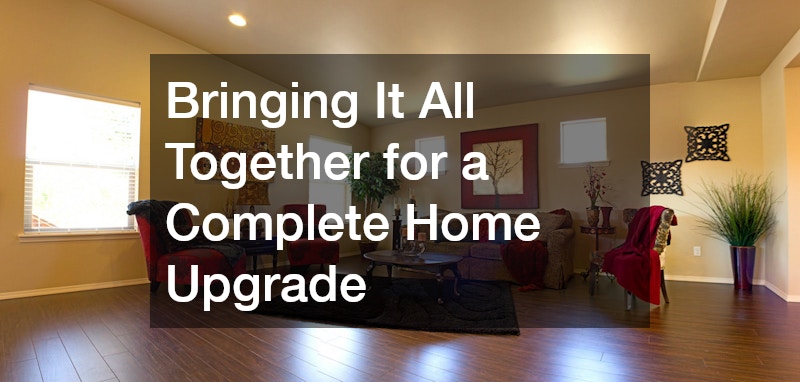 Bringing It All Together for a Complete Home Upgrade