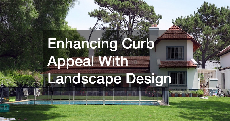 Enhancing Curb Appeal With Landscape Design