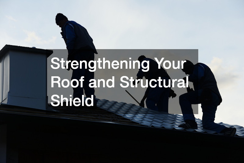 Strengthening Your Roof and Structural Shield