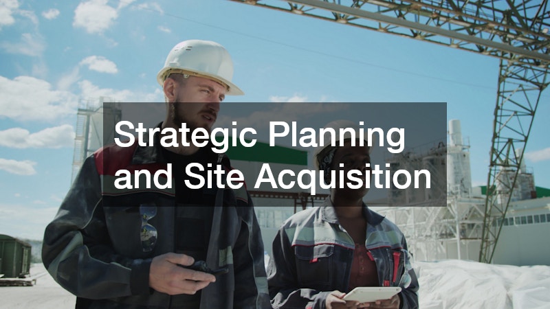 Strategic Planning and Site Acquisition