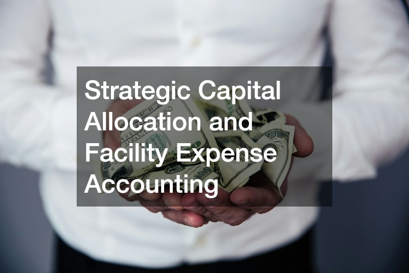 Strategic Capital Allocation and Facility Expense Accounting