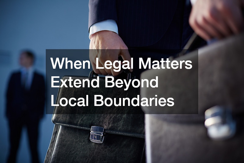 When Legal Matters Extend Beyond Local Boundaries