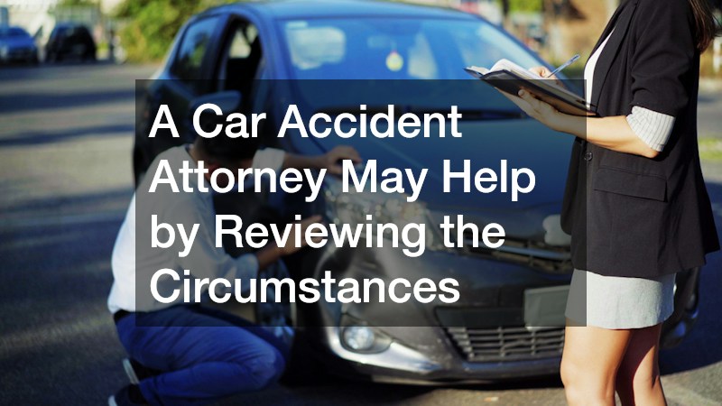 A Car Accident Attorney May Help by Reviewing the Circumstances