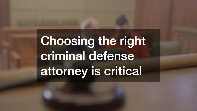 Choosing the right criminal defense attorney is critical