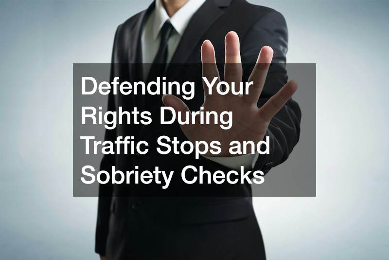 Defending Your Rights During Traffic Stops and Sobriety Checks