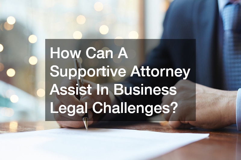 How Can A Supportive Attorney Assist In Business Legal Challenges?
