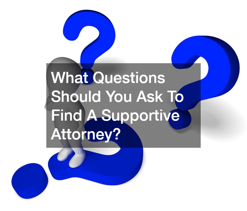 What Questions Should You Ask To Find A Supportive Attorney?