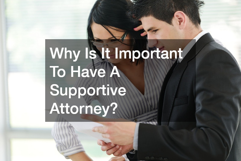 Why Is It Important To Have A Supportive Attorney?