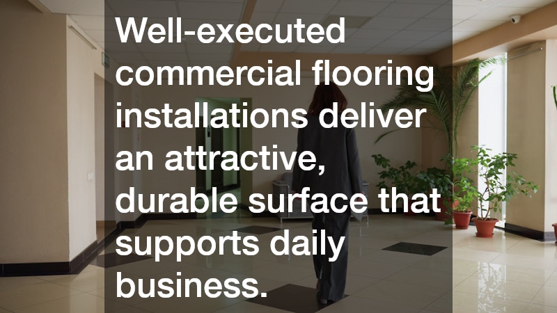 Well-executed commercial flooring installations deliver an attractive, durable surface that supports daily business.