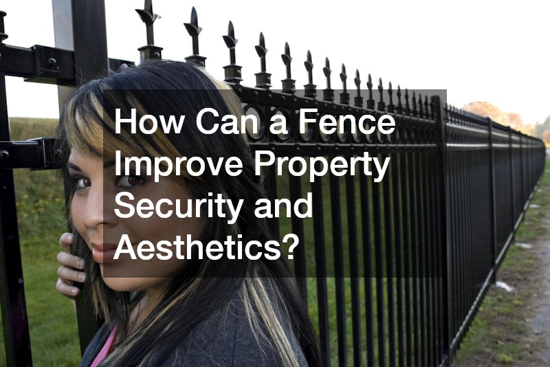 How Can a Fence Improve Property Security and Aesthetics?