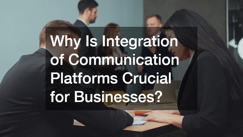Why Is Integration of Communication Platforms Crucial for Businesses?