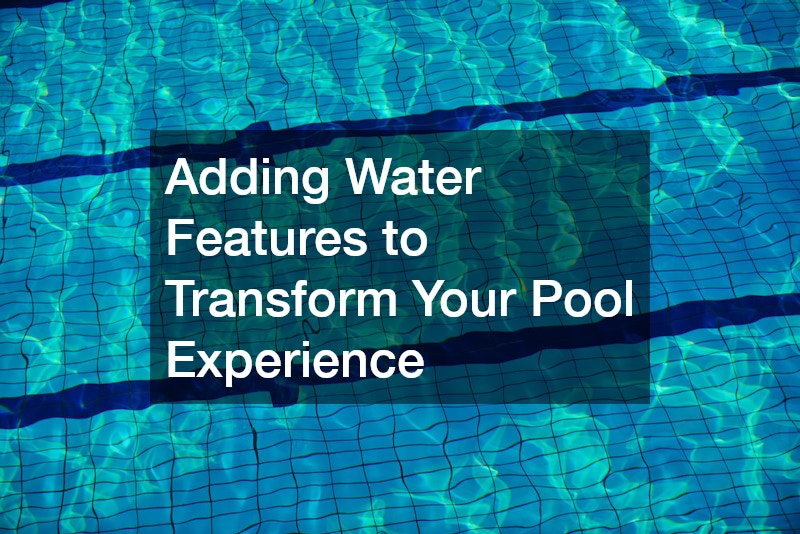 Adding Water Features to Transform Your Pool Experience