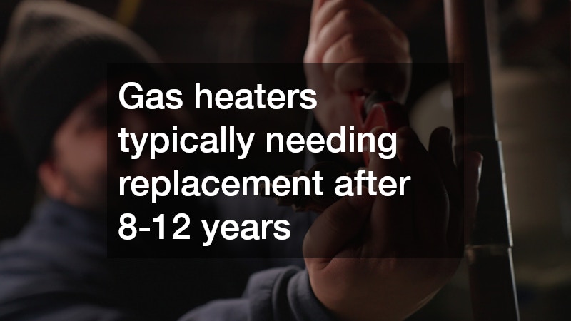Gas heaters typically needing replacement after 8-12 years