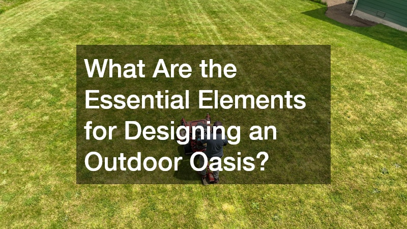 What Are the Essential Elements for Designing an Outdoor Oasis?