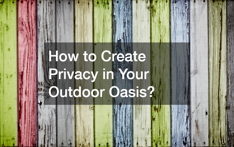 How to Create Privacy in Your Outdoor Oasis?