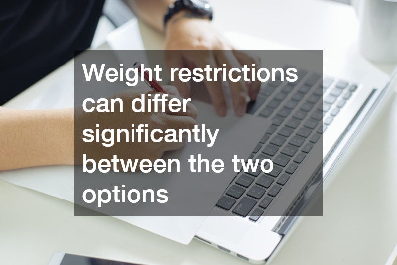 Weight restrictions can differ significantly between the two options