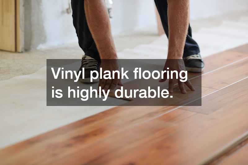 Vinyl plank flooring is highly durable.