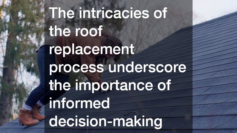 The intricacies of the roof replacement process underscore the importance of informed decision-making