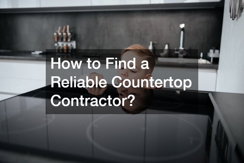 How to Find a Reliable Countertop Contractor?