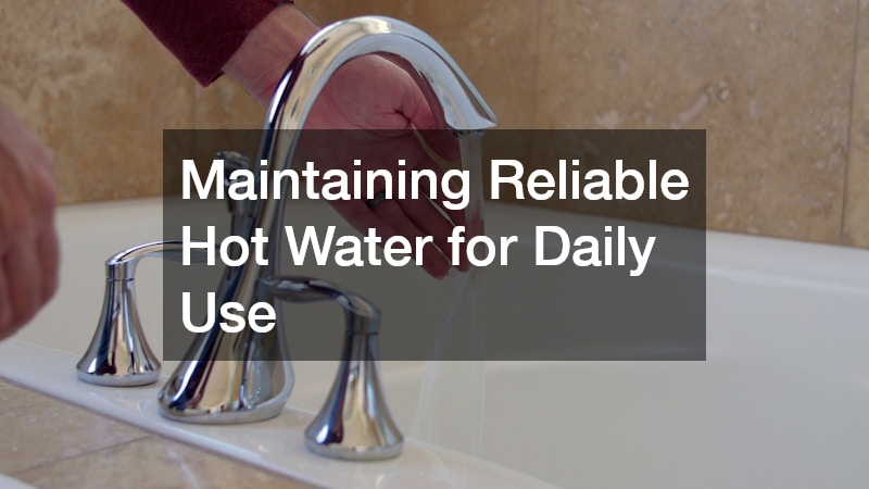 Maintaining Reliable Hot Water for Daily Use