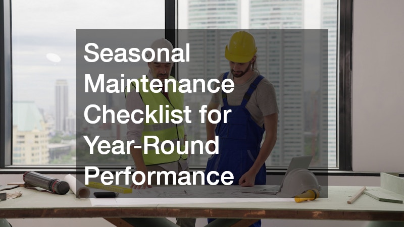 Seasonal Maintenance Checklist for Year-Round Performance