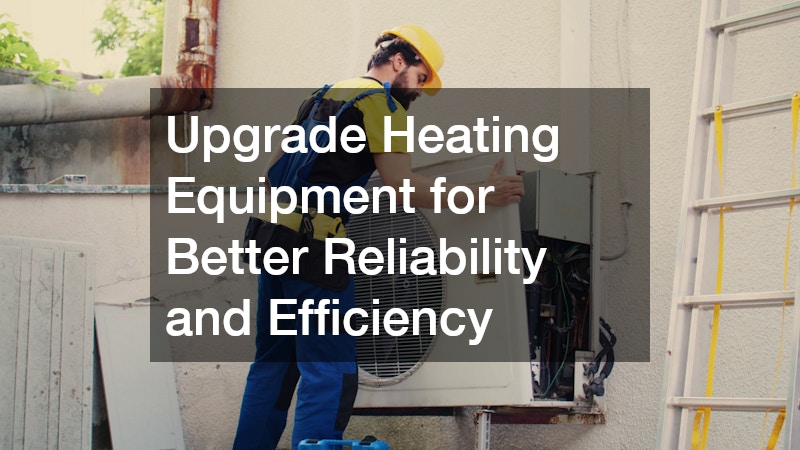 Upgrade Heating Equipment for Better Reliability and Efficiency