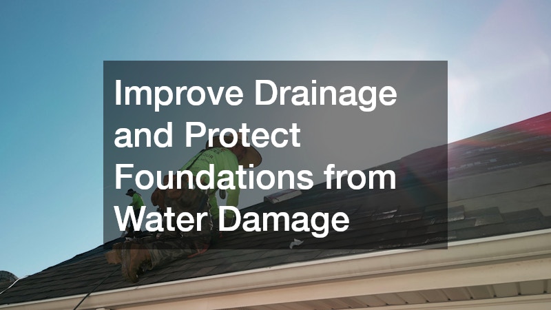 Improve Drainage and Protect Foundations from Water Damage