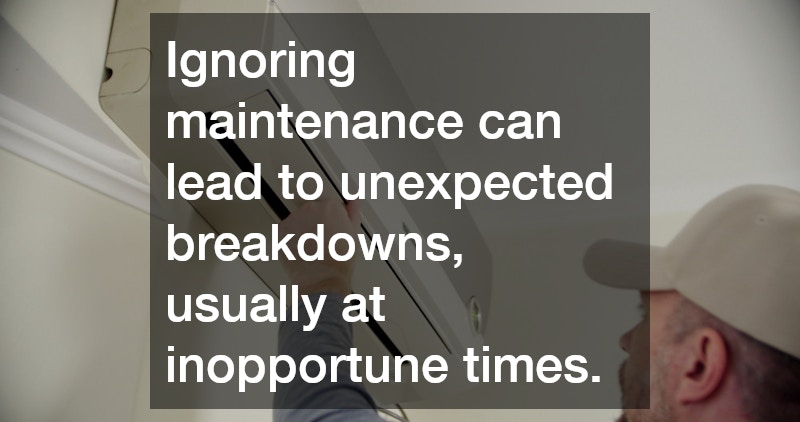 Ignoring maintenance can lead to unexpected breakdowns, usually at inopportune times.