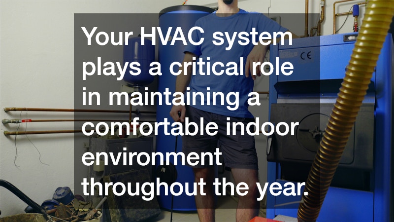 Your HVAC system plays a critical role in maintaining a comfortable indoor environment throughout the year.