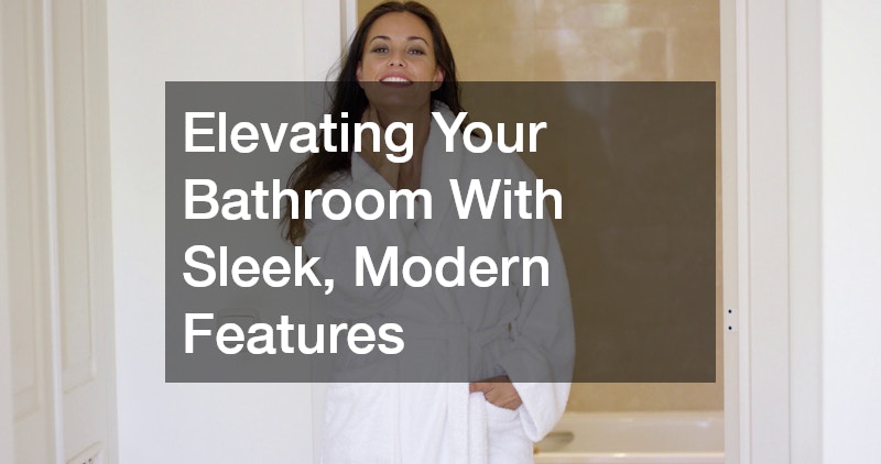Elevating Your Bathroom With Sleek, Modern Features