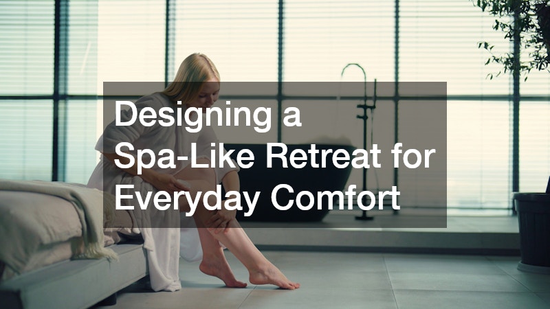 Designing a Spa-Like Retreat for Everyday Comfort
