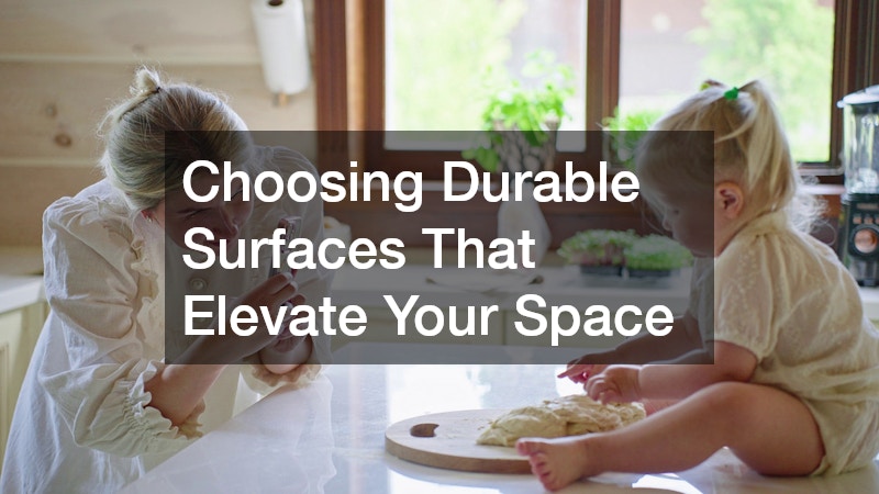 Choosing Durable Surfaces That Elevate Your Space