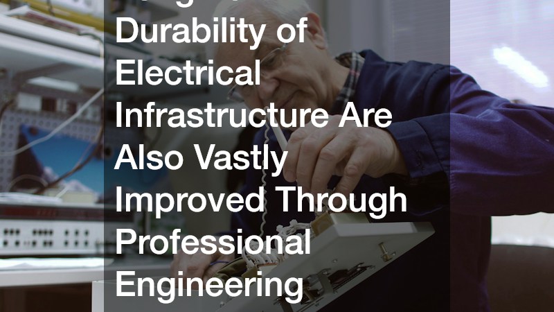 Long-Term Durability of Electrical Infrastructure Are Also Vastly Improved Through Professional Engineering Oversight