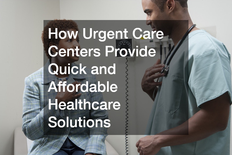 How Urgent Care Centers Provide Quick and Affordable Healthcare Solutions